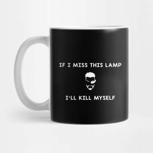 If I Miss This Lamp I'll Kill Myself Mug